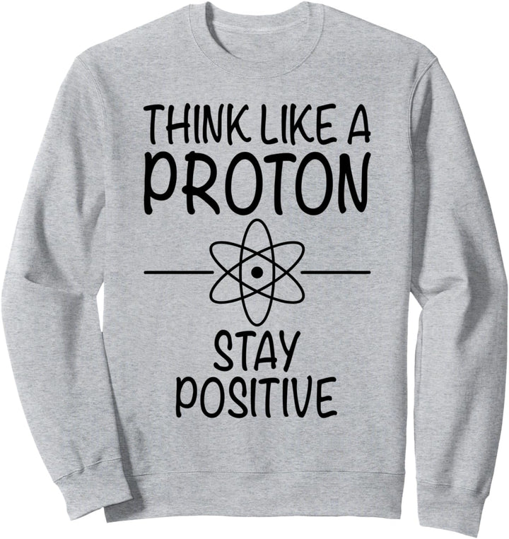 Think Like A Proton Stay Positive - Lustiger Spruch Sweatshirt