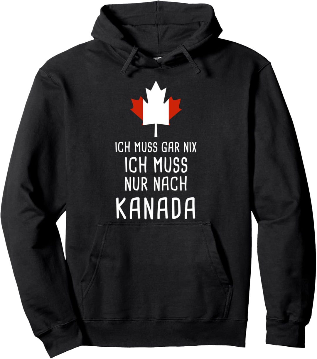 Ich Muss Gar Nix Ich Muss Nur Nach Kanada für Canada Fan Pullover Hoodie