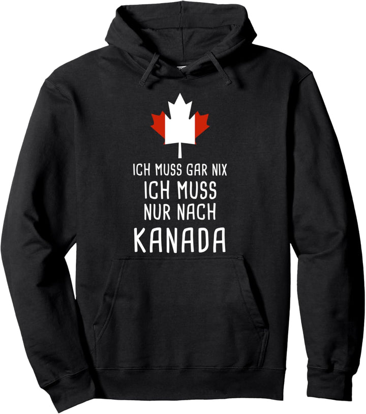 Ich Muss Gar Nix Ich Muss Nur Nach Kanada für Canada Fan Pullover Hoodie
