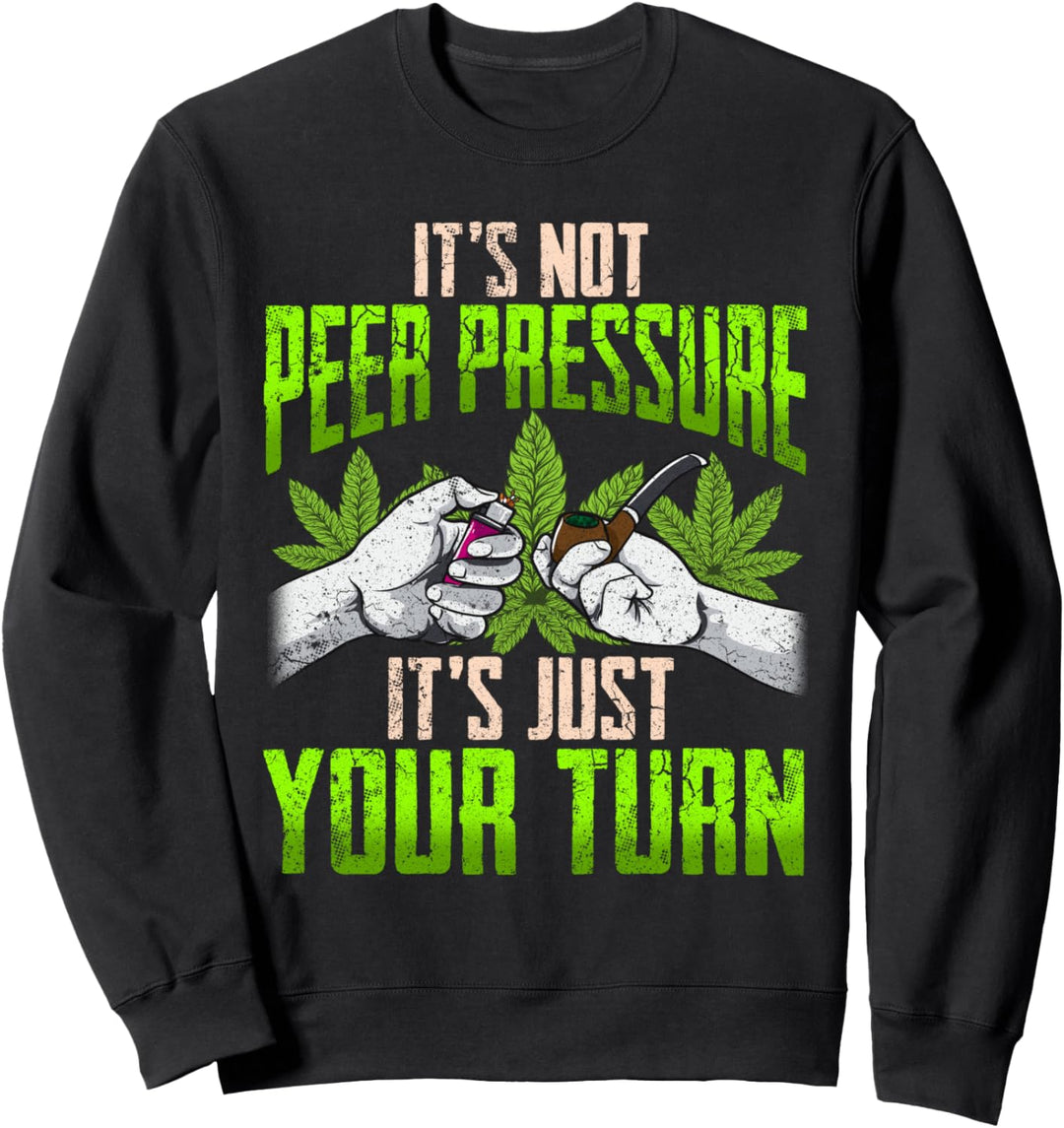 Marijuana It's Not Peer Pressure It's Just Your Turn Weed Sweatshirt