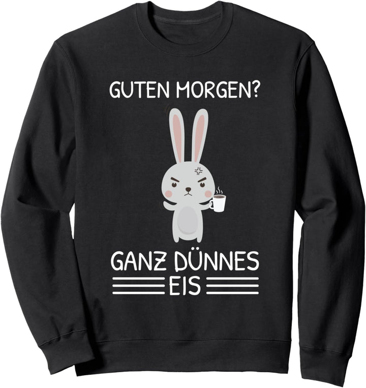 Guten Morgen? Ganz Dünnes Eis Kaffee Hase Morgenmuffel Sweatshirt