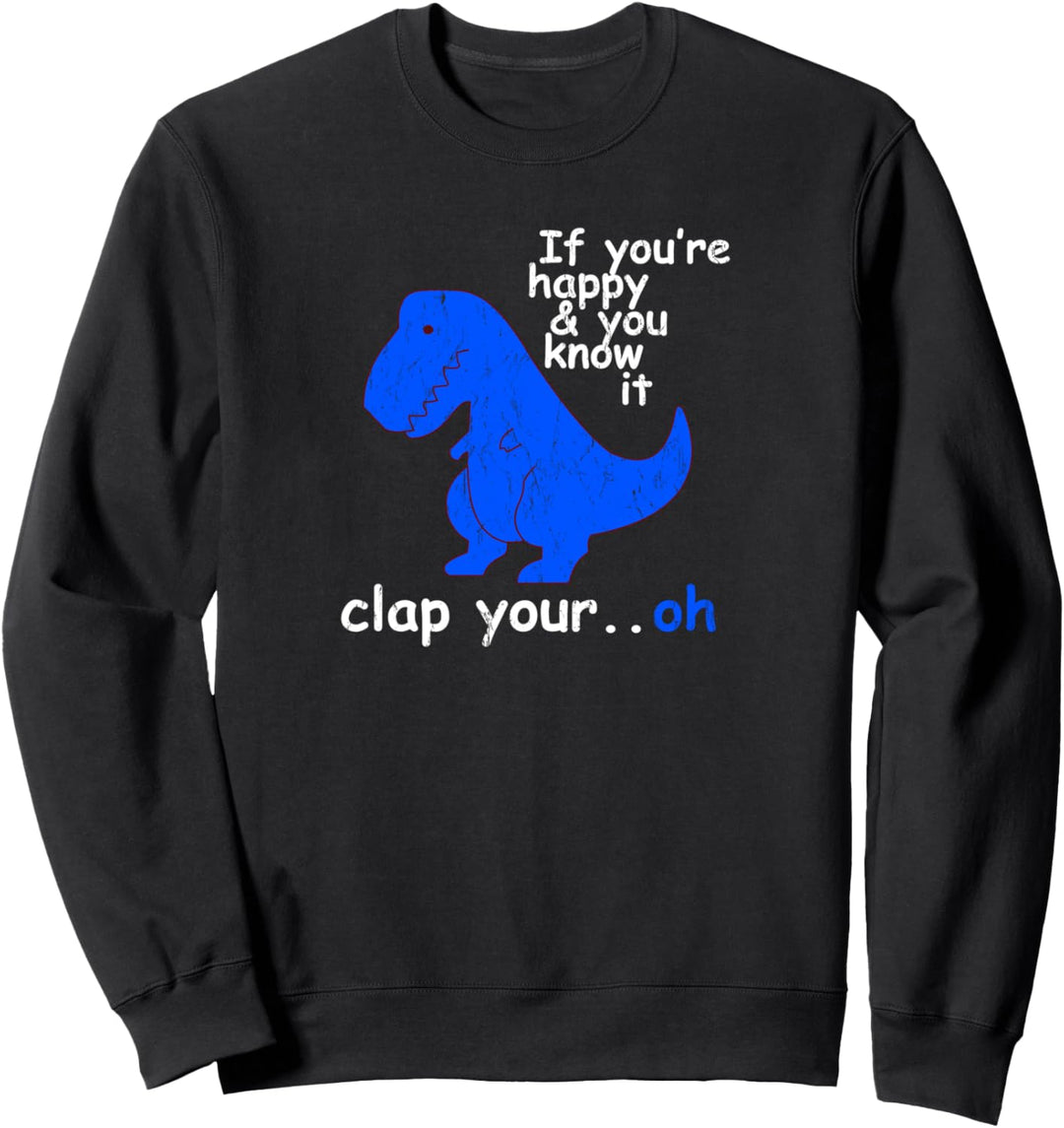 T Rex If You're Happy and You Know It - Dinosaur T-Rex Sweatshirt