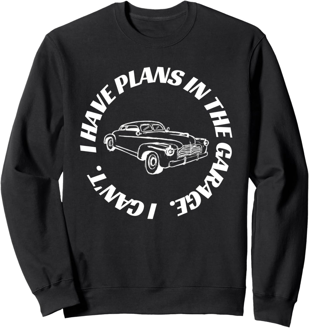 Ich kann nicht, dass ich Pläne in der Garage habe Lustiges Sweatshirt