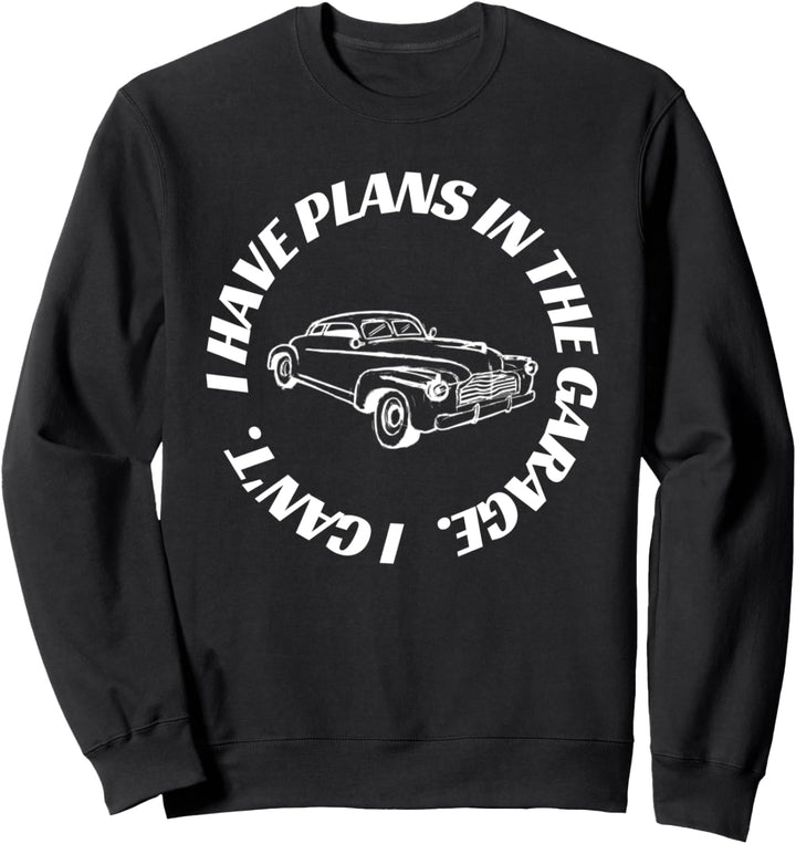 Ich kann nicht, dass ich Pläne in der Garage habe Lustiges Sweatshirt