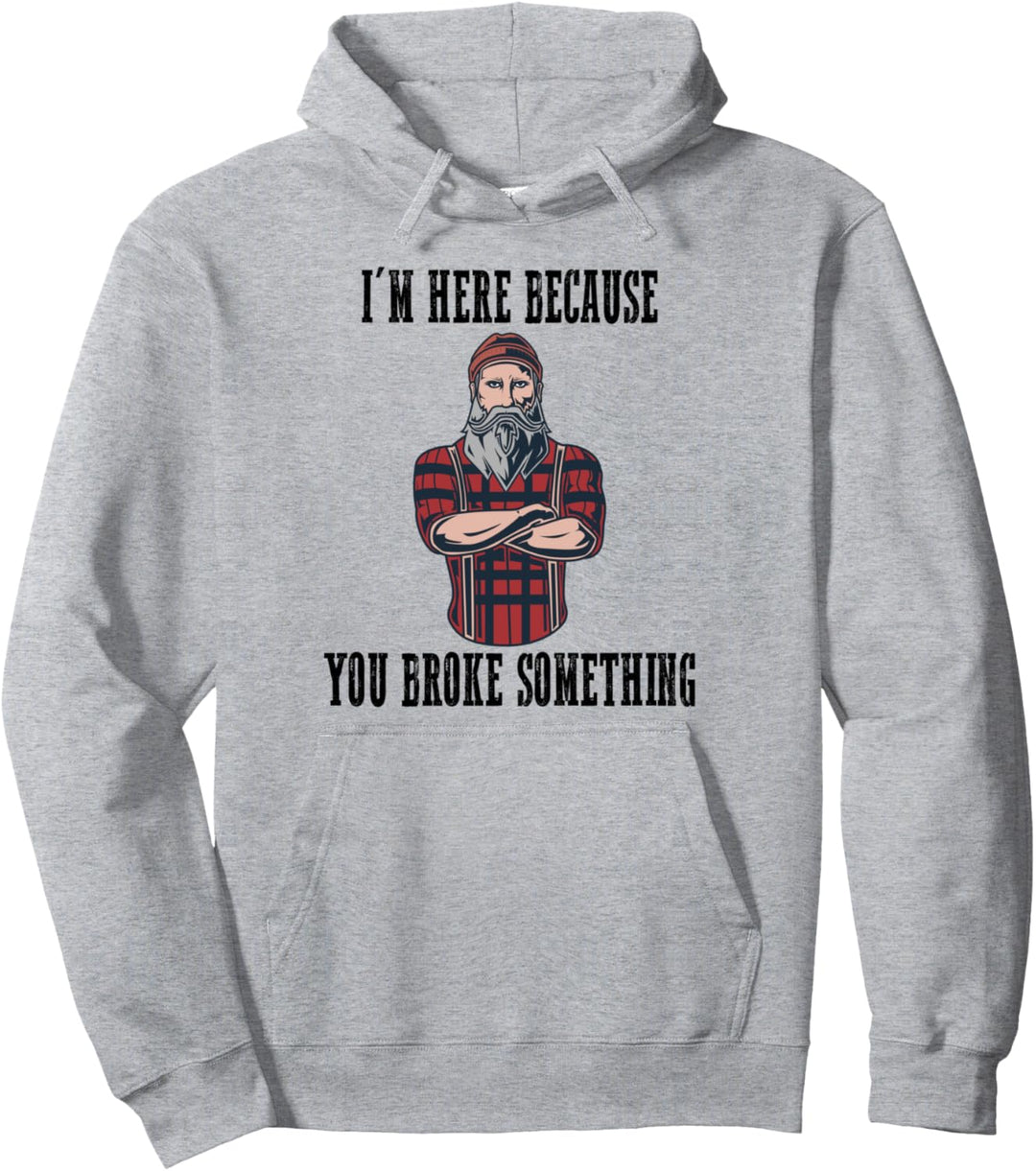 I'm here because you broke something Pullover Hoodie