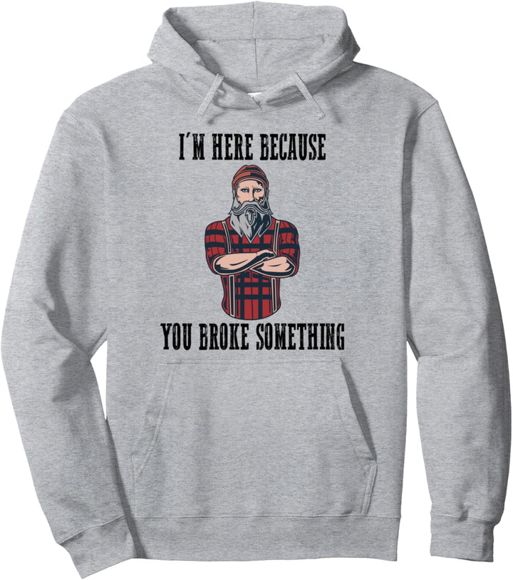 I'm here because you broke something Pullover Hoodie