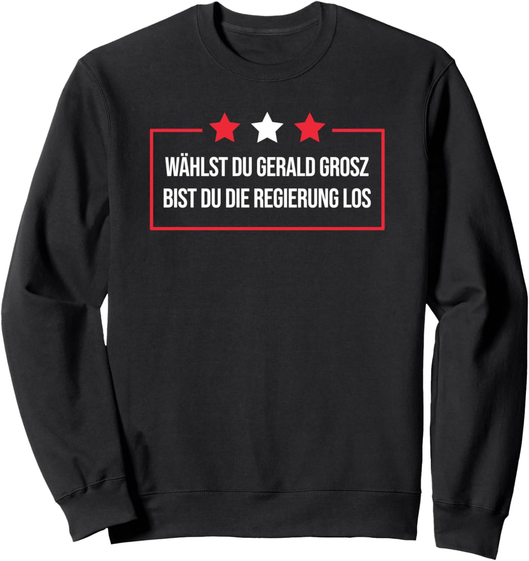 Wählst du GERALD GROSZ bist du die Regierung los Sweatshirt