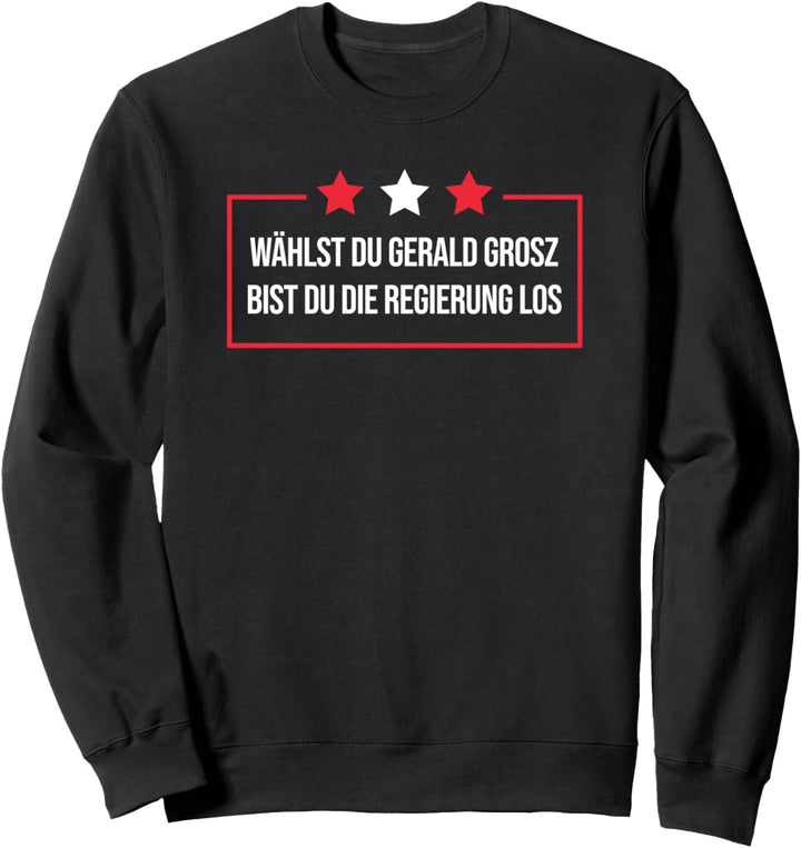 Wählst du GERALD GROSZ bist du die Regierung los Sweatshirt