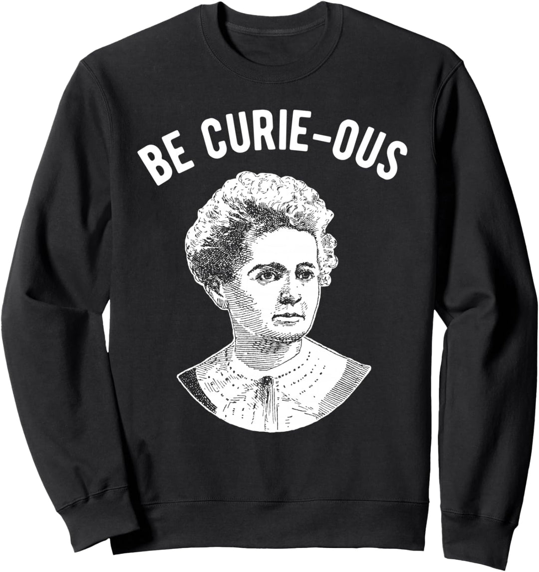 Marie Curie Pun - Sei neugierig - Frauen in der Wissenschaft Sweatshirt