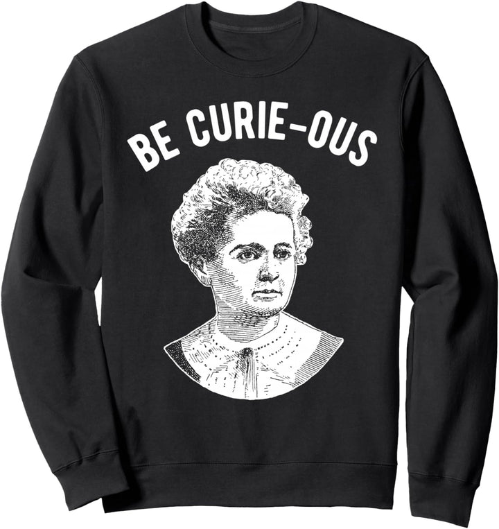 Marie Curie Pun - Sei neugierig - Frauen in der Wissenschaft Sweatshirt