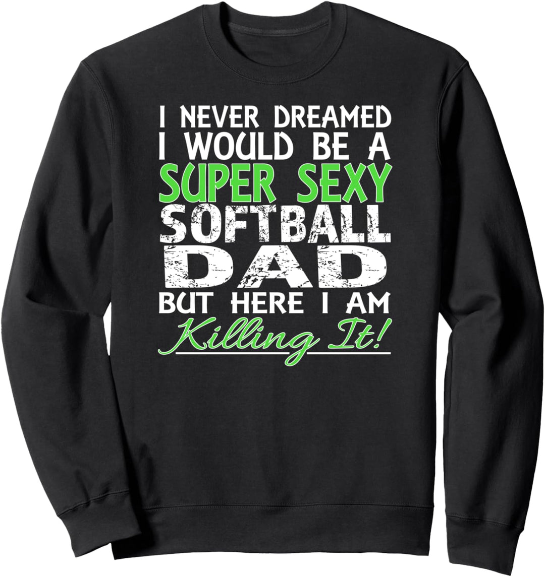 I Never Dreamed Would Be a Super Sexy Softball Dad But Here Sweatshirt