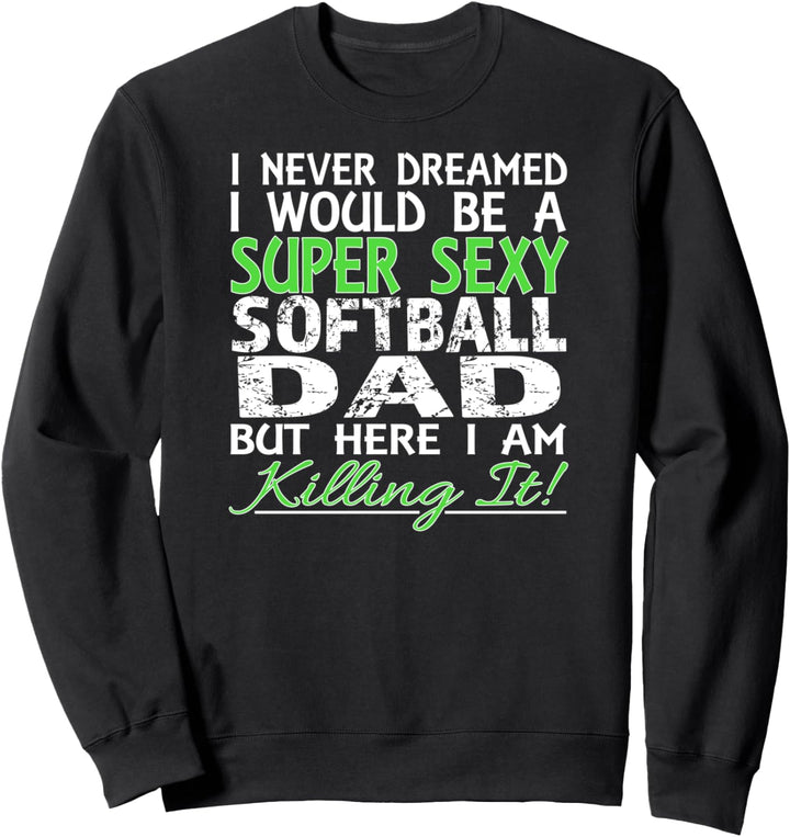 I Never Dreamed Would Be a Super Sexy Softball Dad But Here Sweatshirt