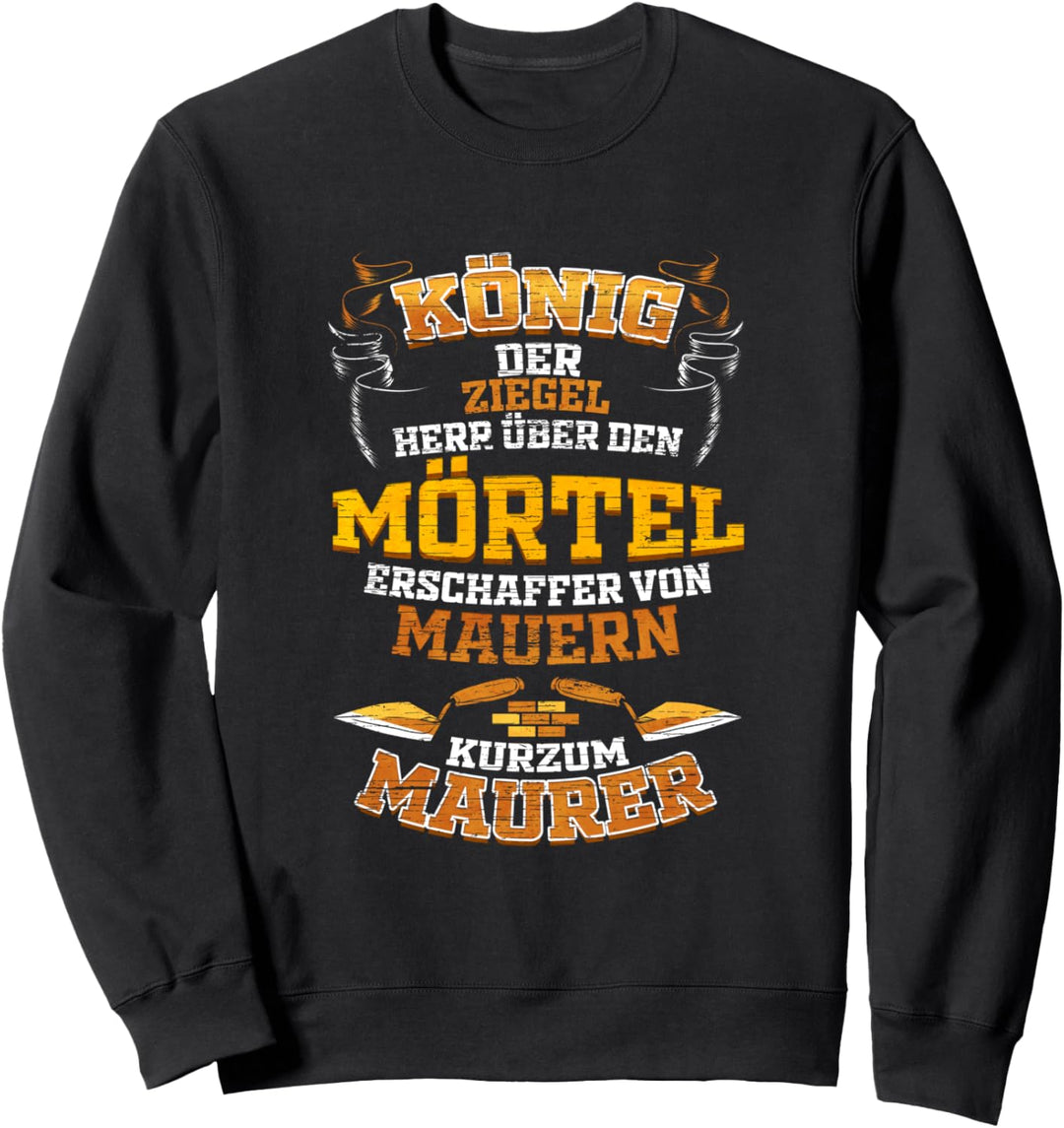 König der Ziegel Herr über den Mörtel kurzum Maurer Sweatshirt