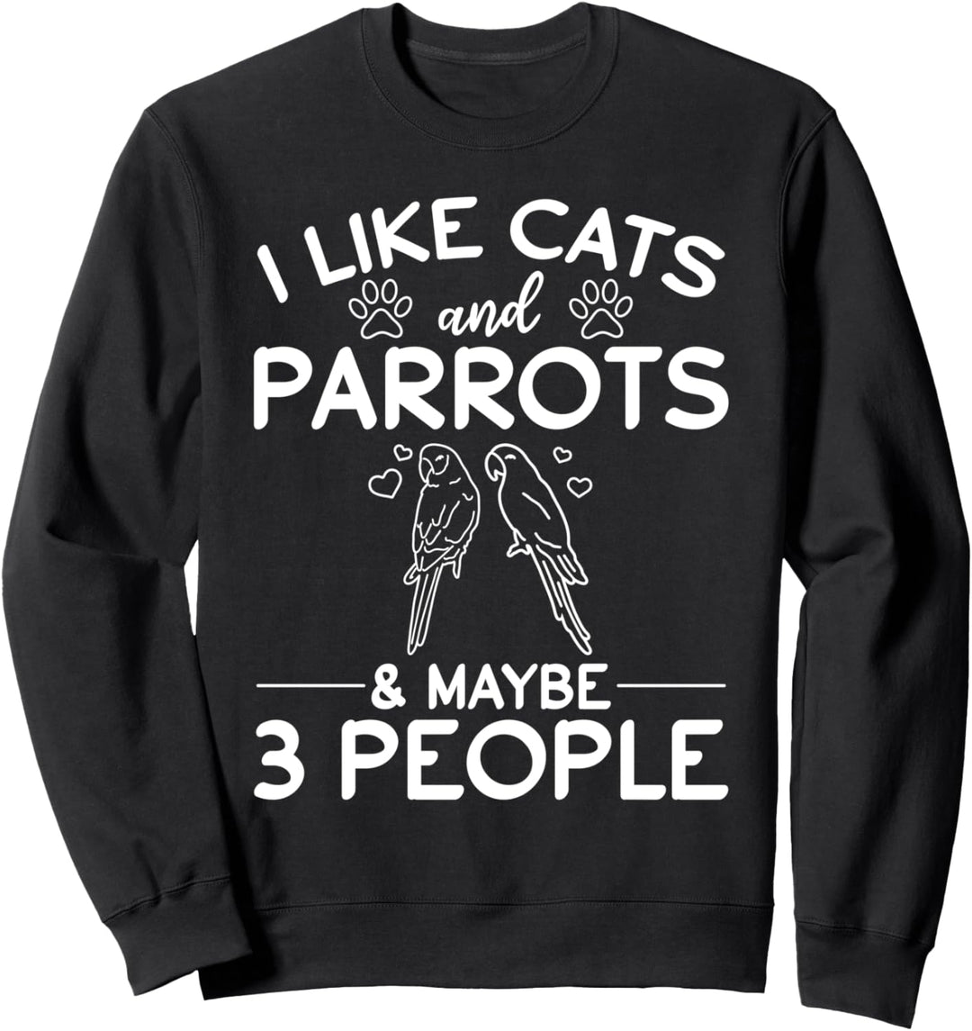 I Like Cats And Parrots & Maybe 3 People I Cat Owner Papagei Sweatshirt