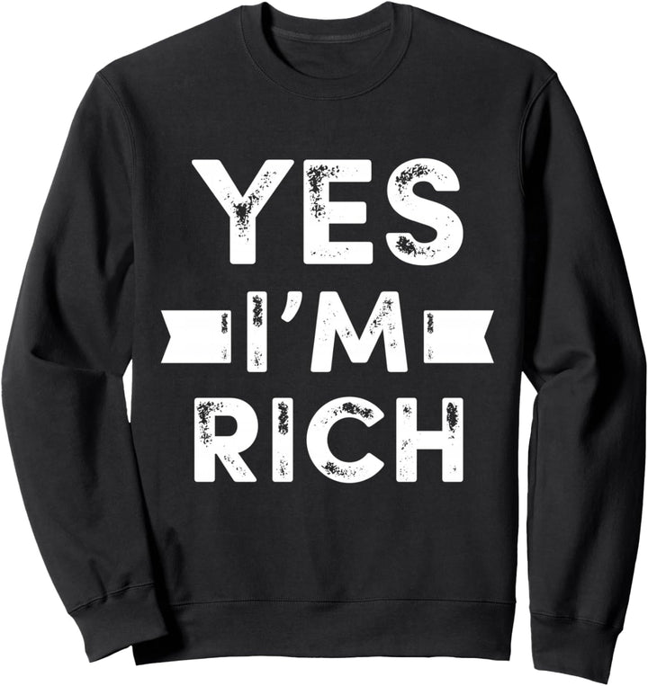 Yes I'm Rich T Shirt, Funny Sarcastic Rich Quotes Graphic Sweatshirt