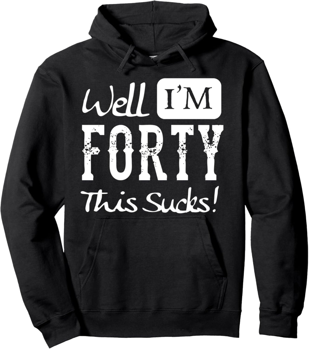 Well I'm Forty - This Sucks - Funny 40th Birthday Quote Pullover Hoodie