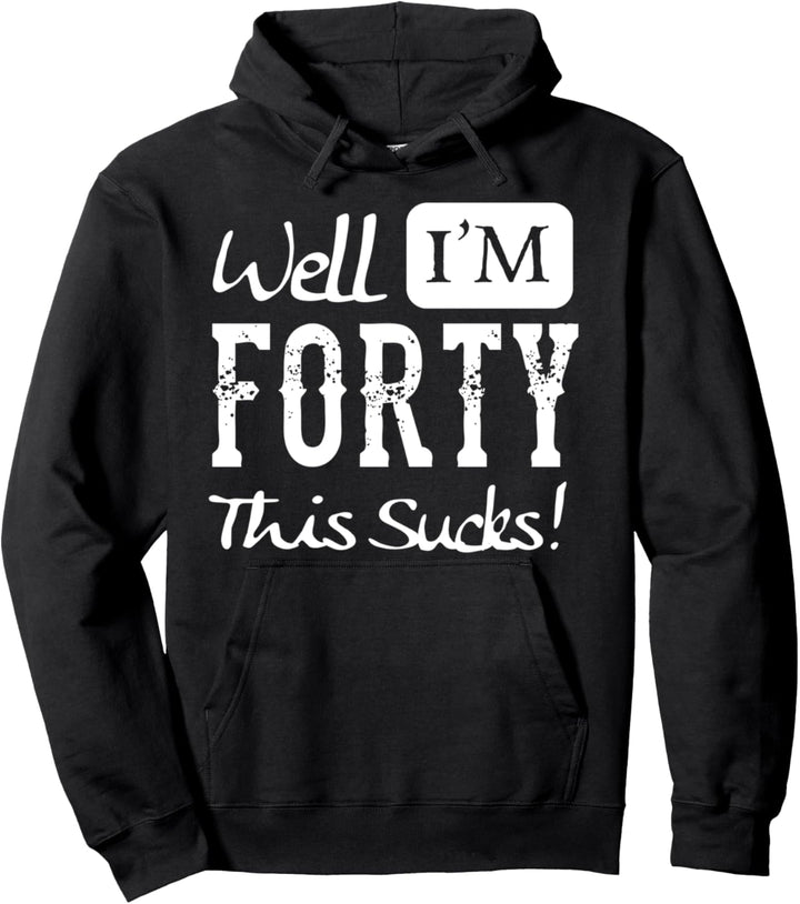 Well I'm Forty - This Sucks - Funny 40th Birthday Quote Pullover Hoodie