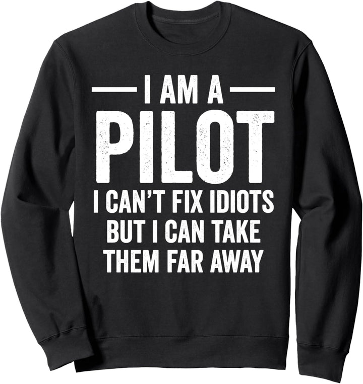 Funny Pilot I Am A Pilot I Can't Fix Idiots Sarcasm Sweatshirt