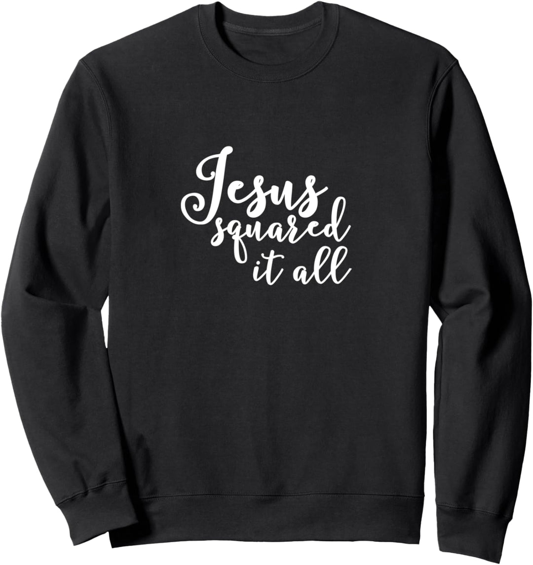 Jesus squared it all Sweatshirt