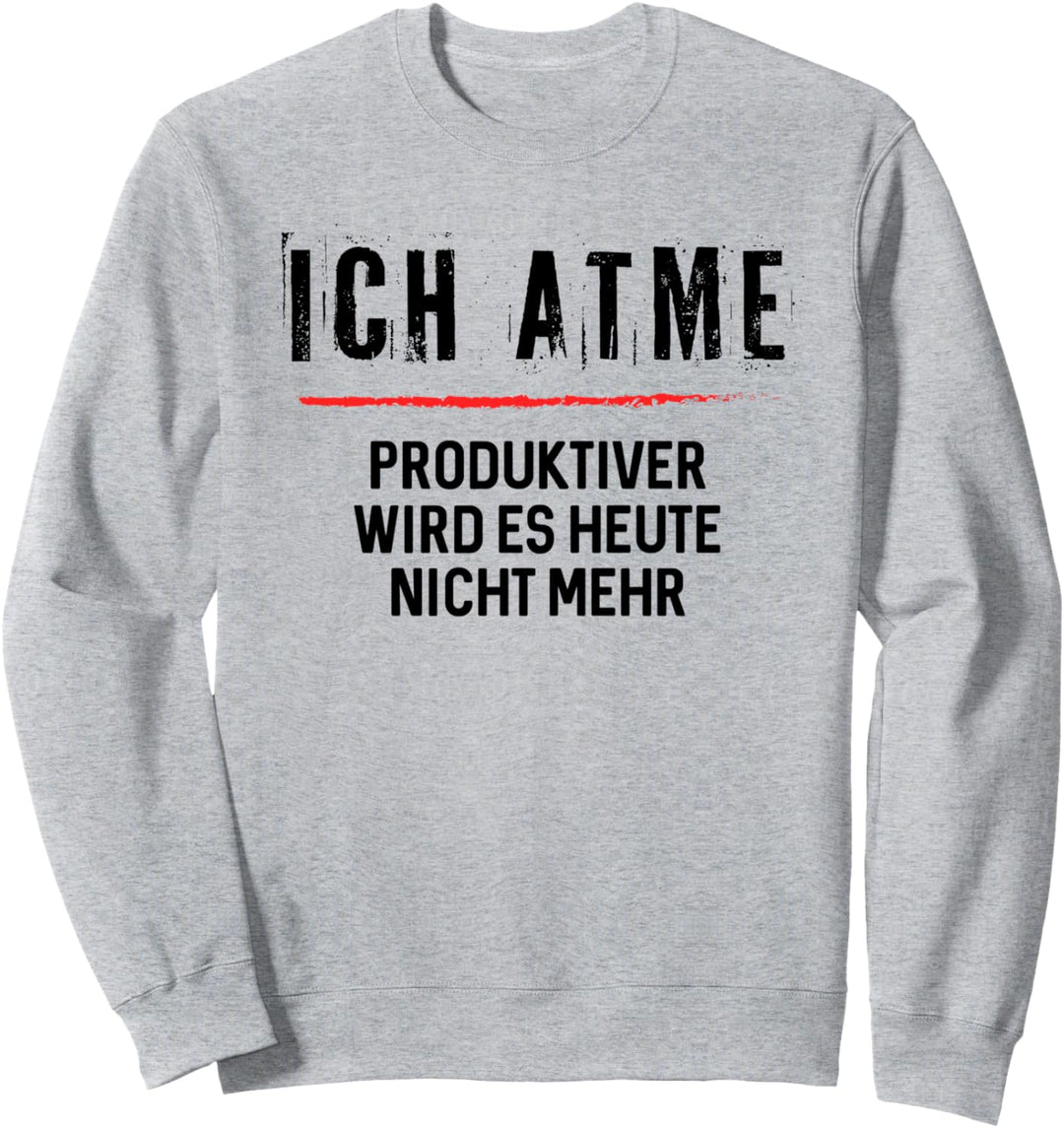 Ich atme produktiver wird es Heute nicht mehr Sweatshirt