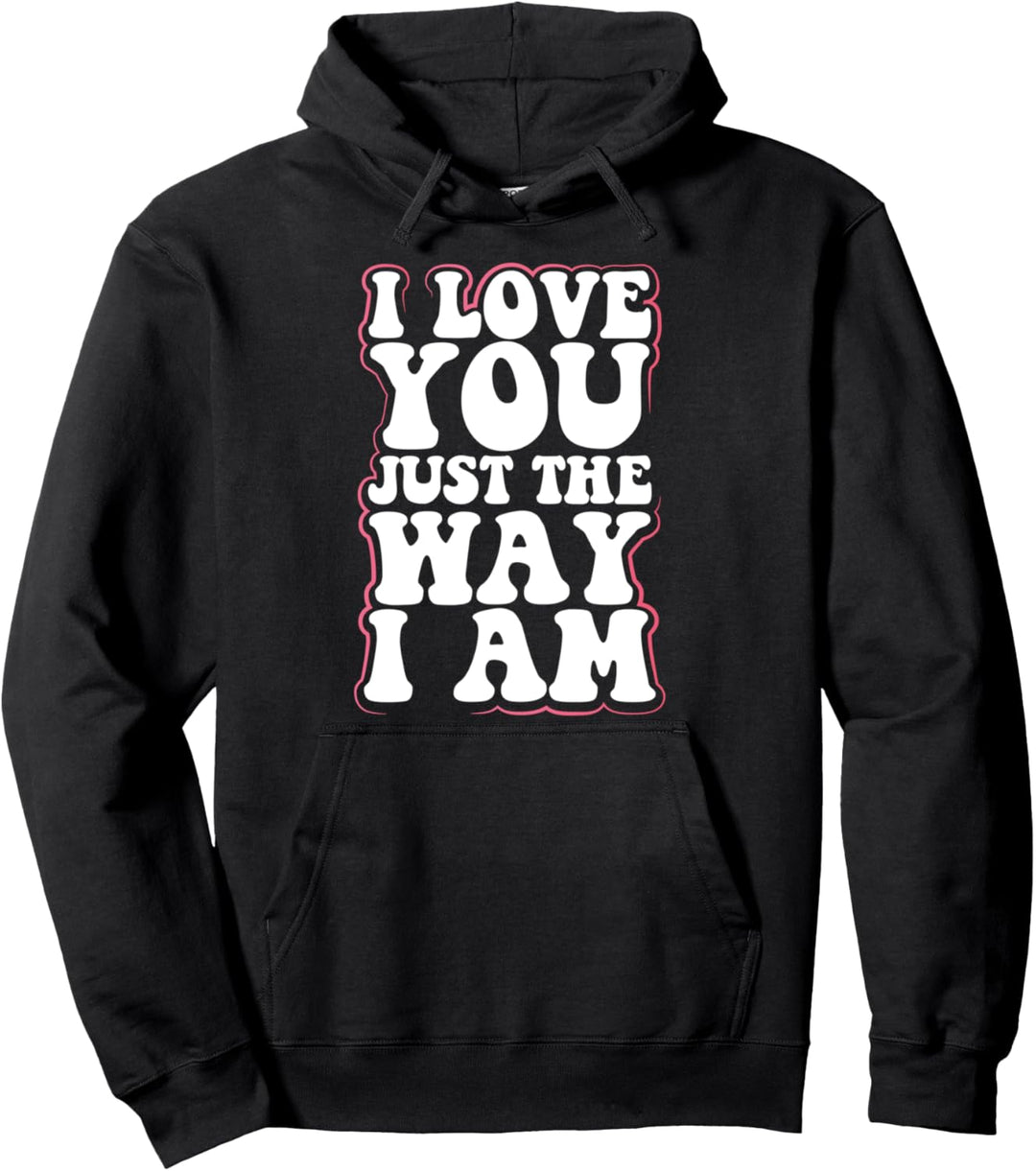 Irony Egotistic Sarcasm Gift I Love You Just the Way I Am Pullover Hoodie