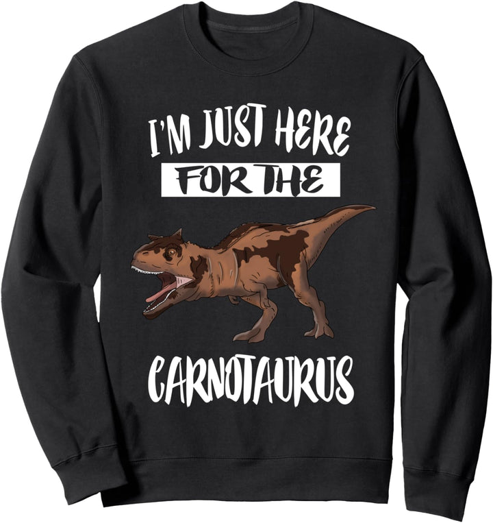 I'm Just Here For The Carnotaurus Dinosaurs Sweatshirt