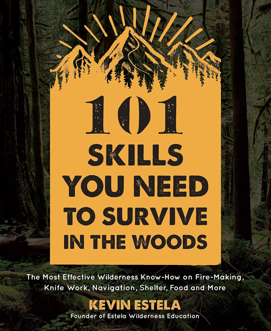 101 Skills You Need to Survive in the Woods: The Most Effective Wilderness Know-how on Fire-Making,