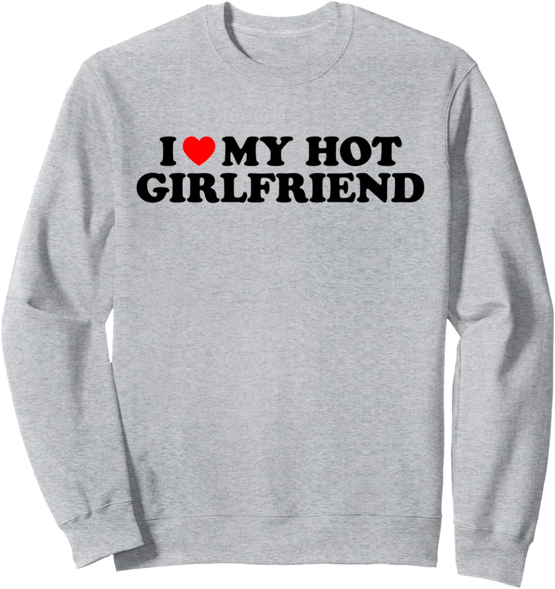 I Love My Hot Girlfriend Shirt Heart My I Love My Girlfriend Sweatshirt