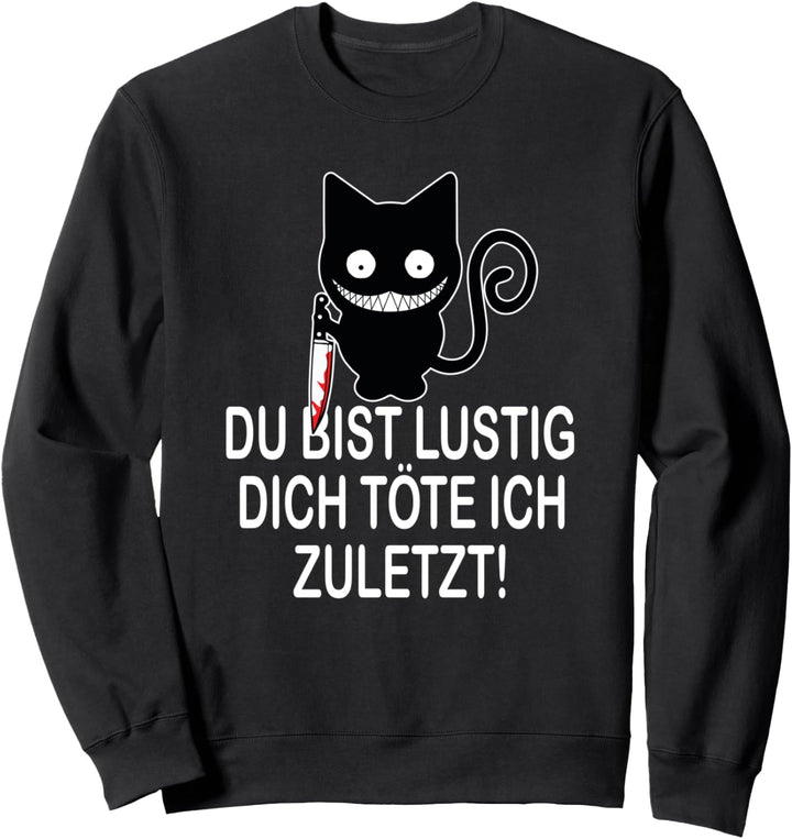 Du bist lustig, dich töte ich zuletzt - Verrückte Katze Sweatshirt