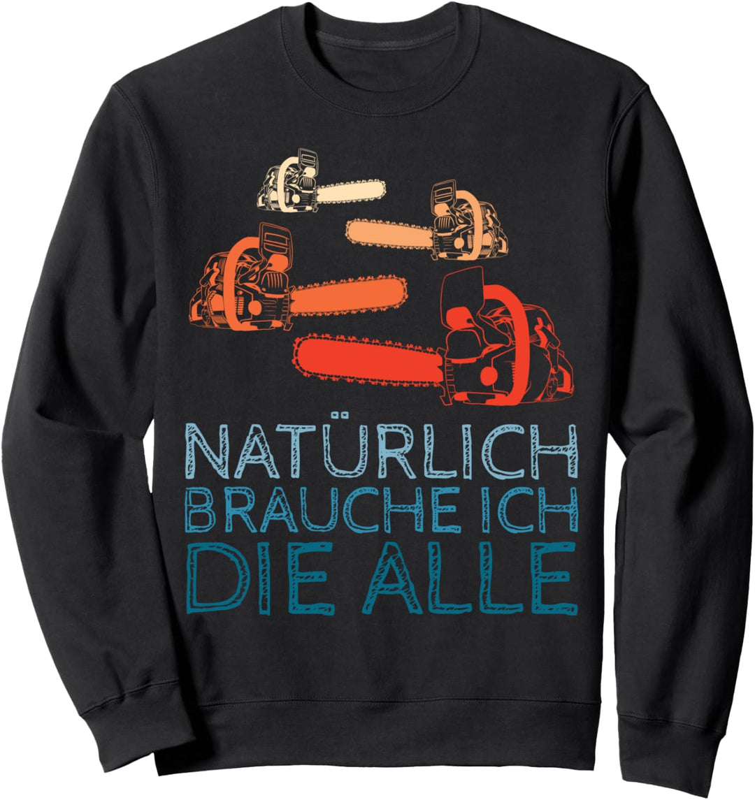 Natürlich brauche ich die Alle Kettensäge Tischler Wald Holz Sweatshirt