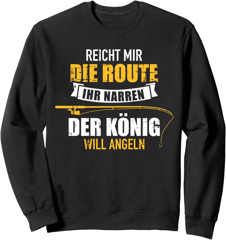Reicht mit die Route ihr Narren der König will angeln Sweatshirt
