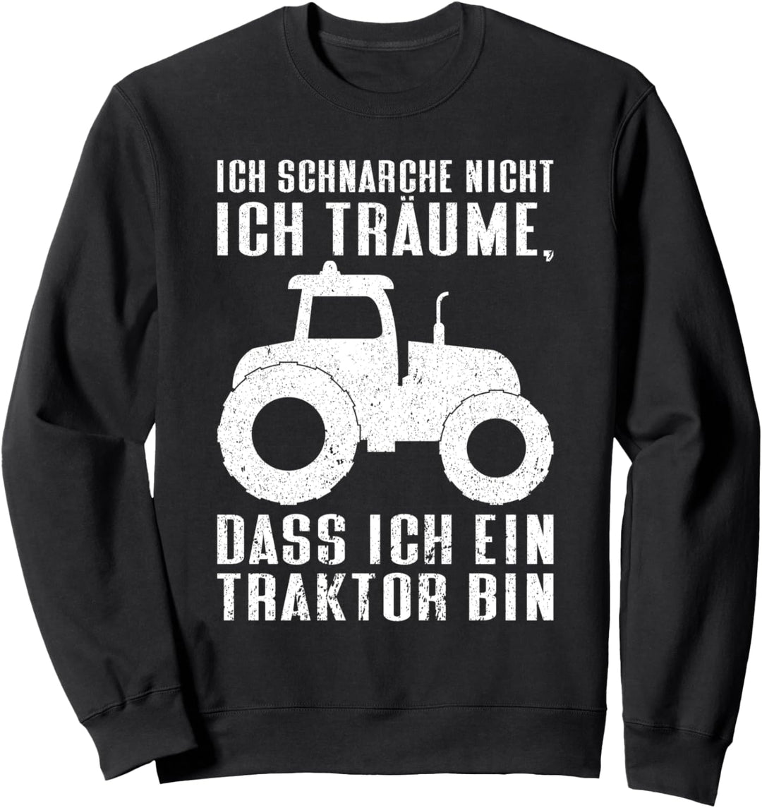 Ich Schnarche Nicht. Ich Träume, Dass Ich Ein Traktor Bin Sweatshirt