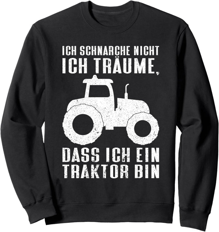 Ich Schnarche Nicht. Ich Träume, Dass Ich Ein Traktor Bin Sweatshirt