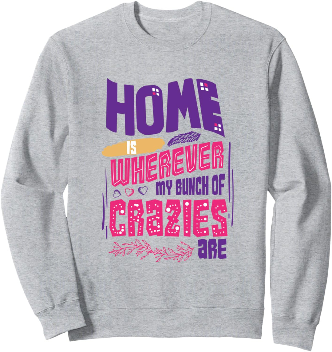 Zuhause ist, wo immer meine Verrückten lustige Familie sind Sweatshirt