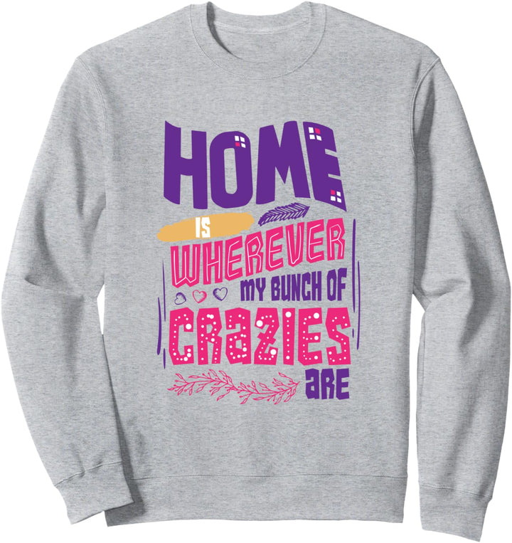 Zuhause ist, wo immer meine Verrückten lustige Familie sind Sweatshirt