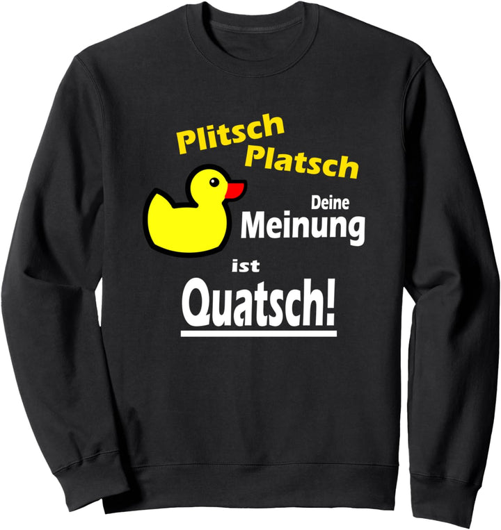 Ente lustig Plitsch Platsch deine Meinung ist Quatsch Sweatshirt