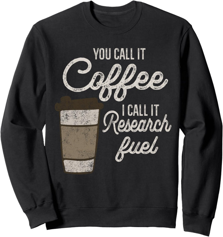 Sie nennen es Kaffee Nennen Sie es Forschung Kraftstoff Sweatshirt