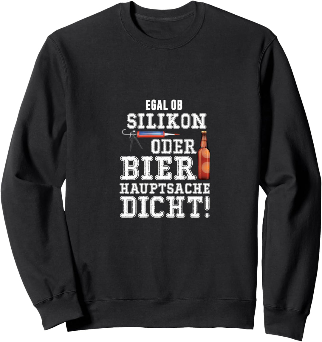 Egal ob Silikon oder Bier hauptsache Dicht böse Sauf Mann Sweatshirt