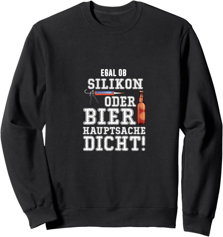 Egal ob Silikon oder Bier hauptsache Dicht böse Sauf Mann Sweatshirt