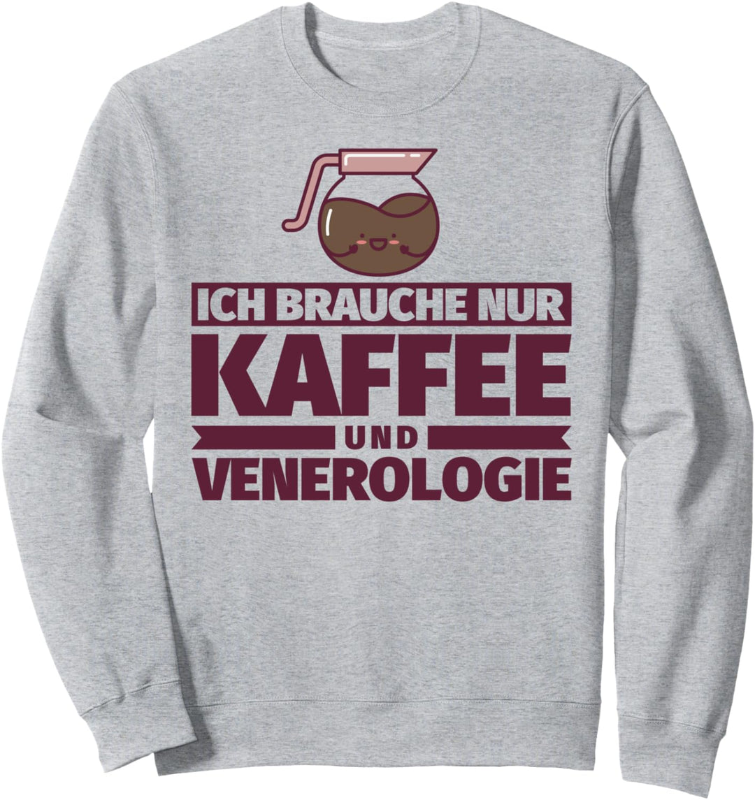 Ich brauche nur Kaffee und Venerologie Sweatshirt