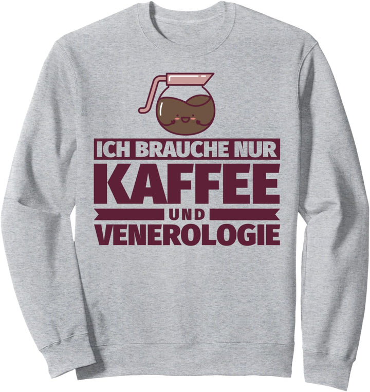 Ich brauche nur Kaffee und Venerologie Sweatshirt