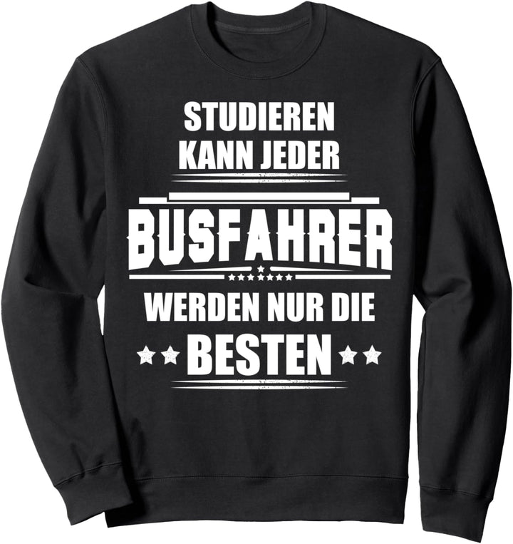 Studieren kann jeder - Busfahrer werden nur die Besten! Sweatshirt