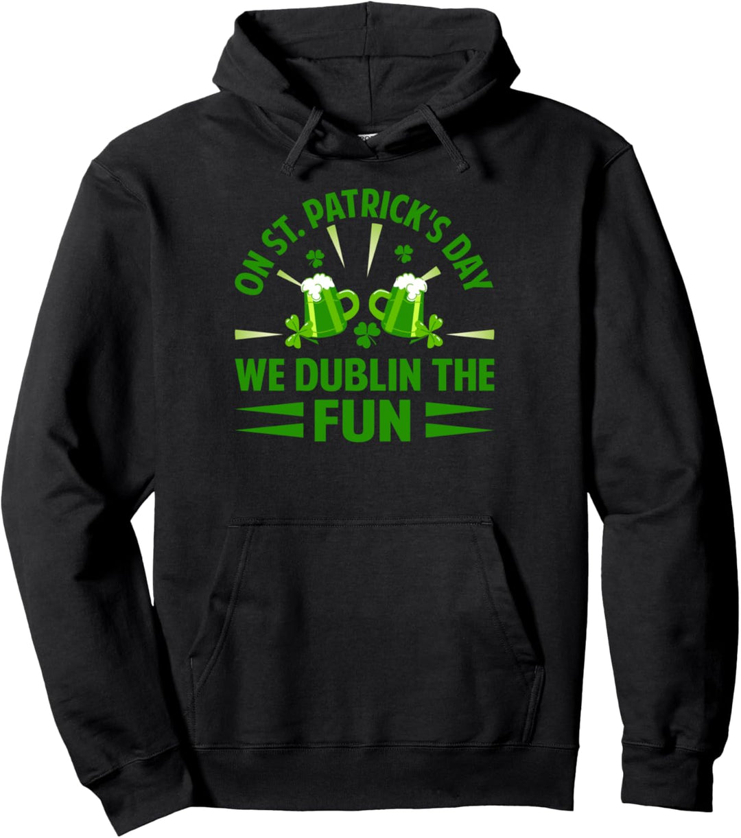 On St. Patrick's Day We Dublin The Fun - Funny Irish Pullover Hoodie