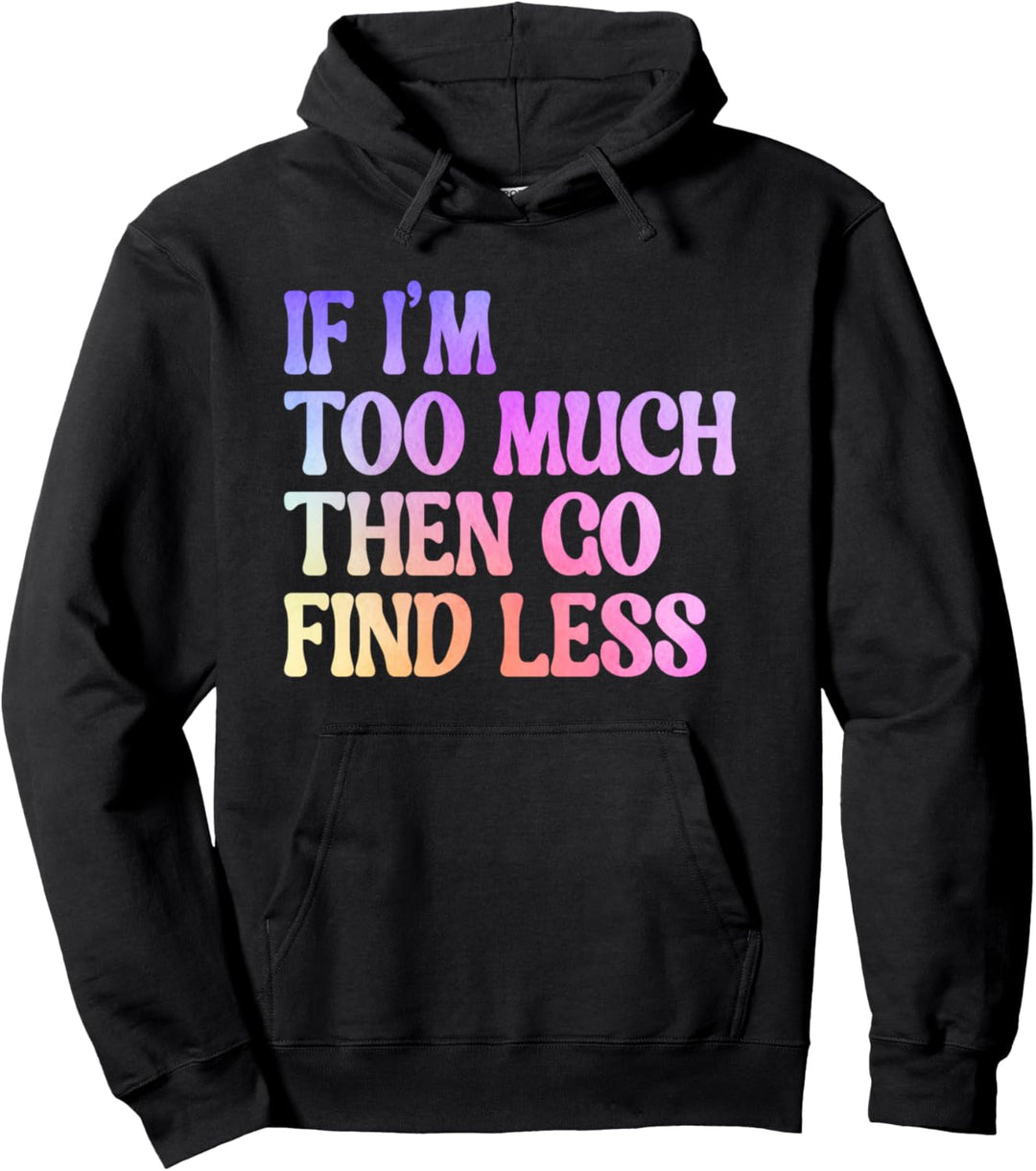 Wenn ich zu viel bin, dann finde weniger sarkastisch witzig Pullover Hoodie