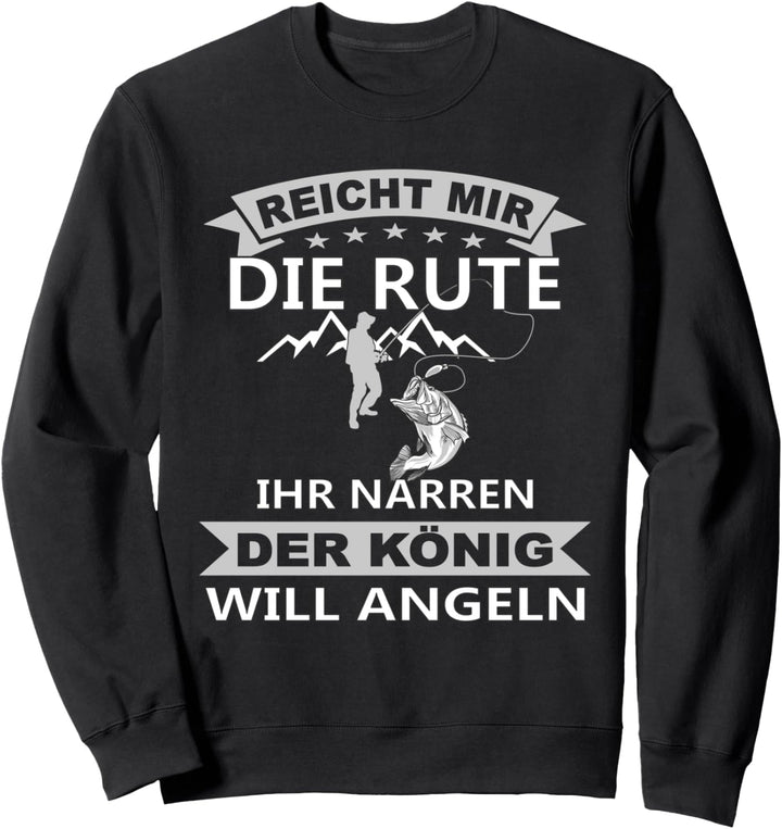 Reicht Mir Die Rute ihr Narren Der König Will Angeln Angler Sweatshirt