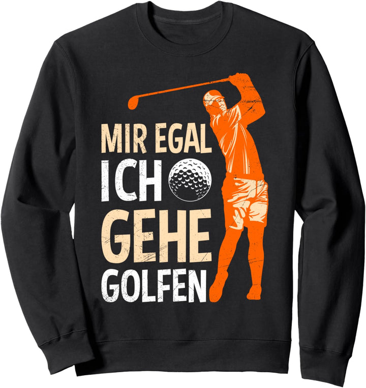 Mir egal ich gehe Golfen Golfspieler Golf Sweatshirt