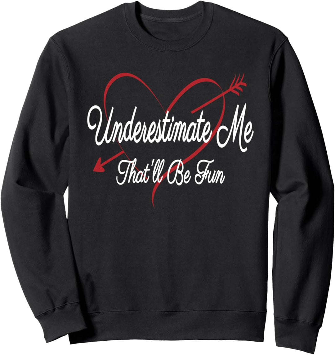 Underestimate Me That'll Be Fun Heart Funny Sarcastic Quote Sweatshirt