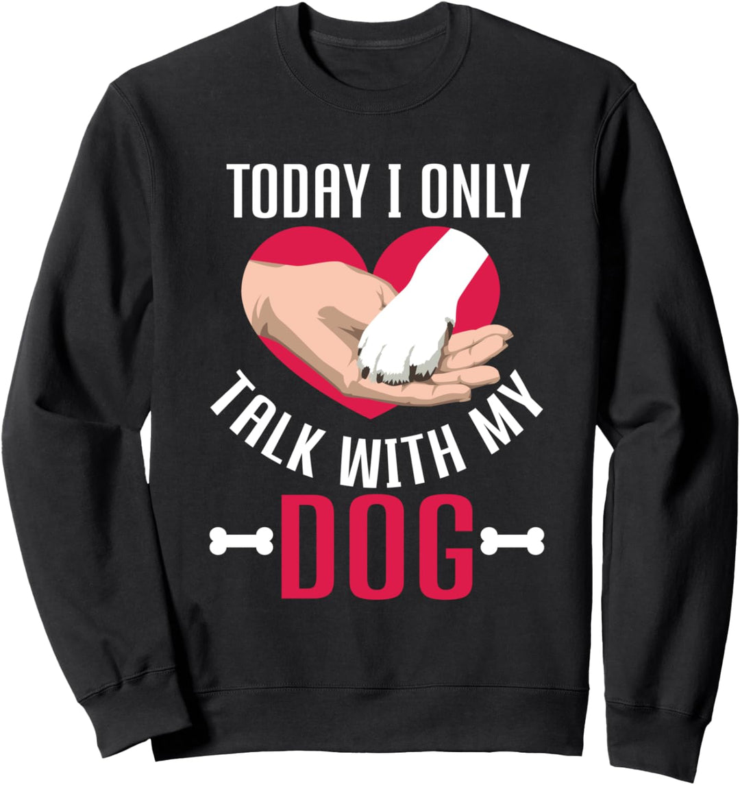 Today I Only Talk With My Dog | Hundesprüche lustiges Hunde Sweatshirt