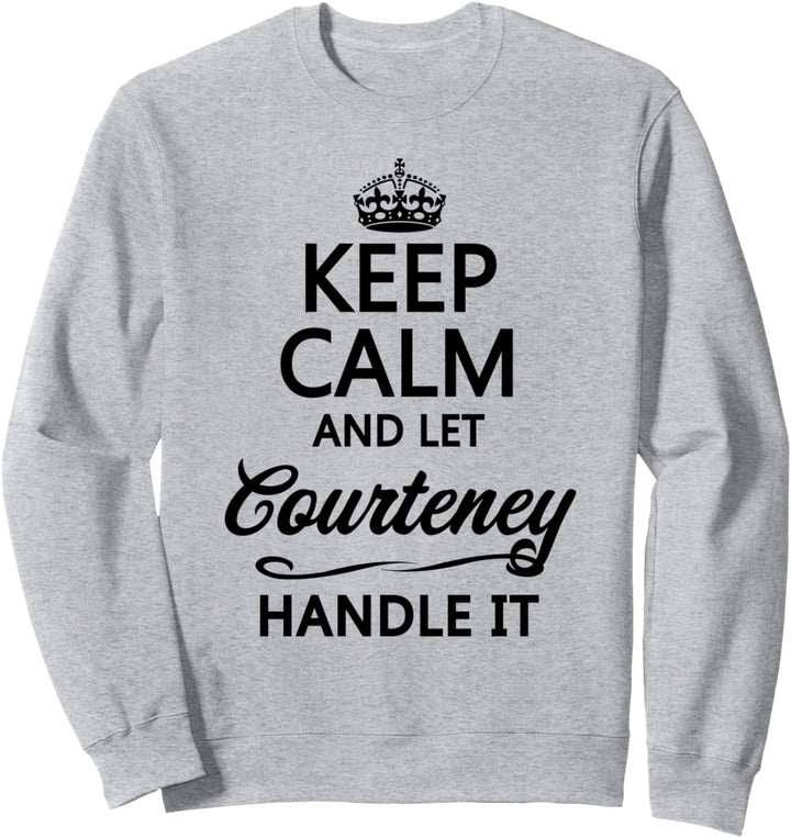 KEEP CALM and let COURTENEY Handle It | Funny Name Gift - Sweatshirt