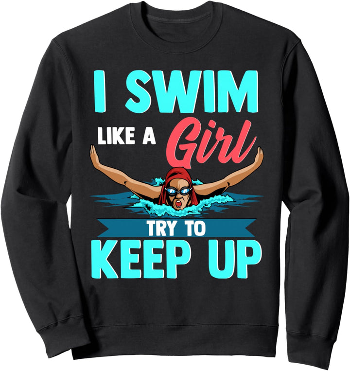 I Swim Like A Girl Try To Keep Up Funny Swimmer Swimming Sweatshirt